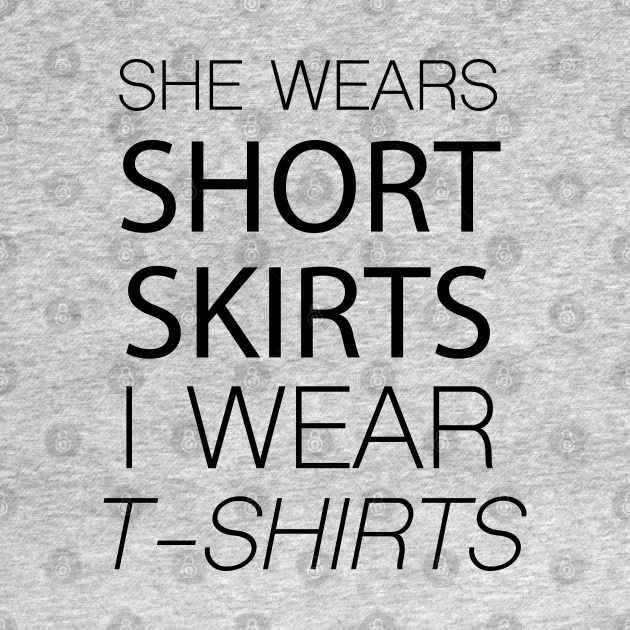 She wears short skirts i wear tshirts She Wears Short Skirts I Wear TShirt TeePublic She wears short skirts i wear tshirts She Wears Short Skirts I Wear TShirt TeePublic